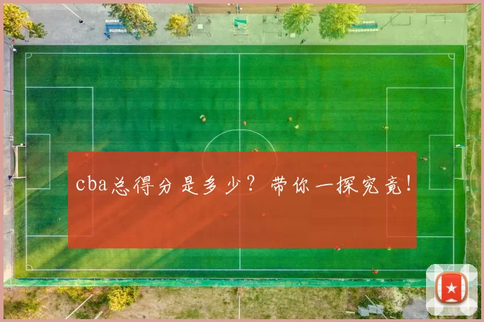 cba总得分是多少？带你一探究竟！